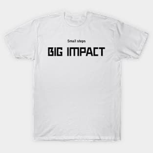 Small steps BIG IMPACT T-Shirt